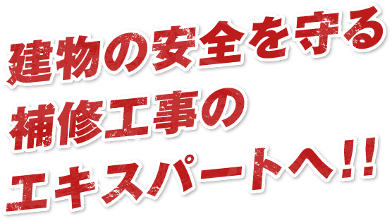建物の安全を守る補修工事のエキスパートへ!! 